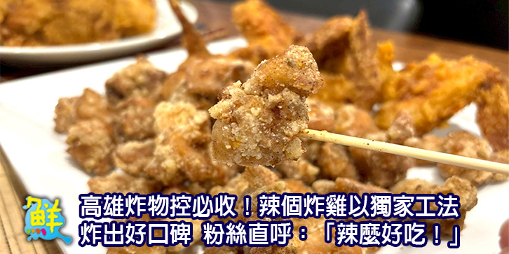 高雄炸物控必收! 辣個炸雞以獨家工法炸出好口碑 粉絲直呼:「辣麼好吃!」