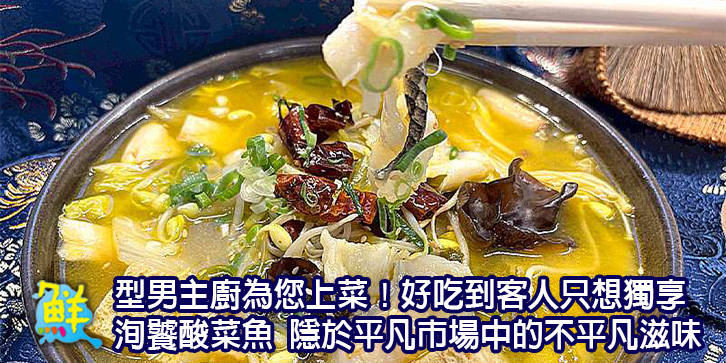 型男主廚為您上菜！酸菜魚好吃到客人只想獨享 洵饕酸菜魚 隱於平凡市場中的不平凡滋味